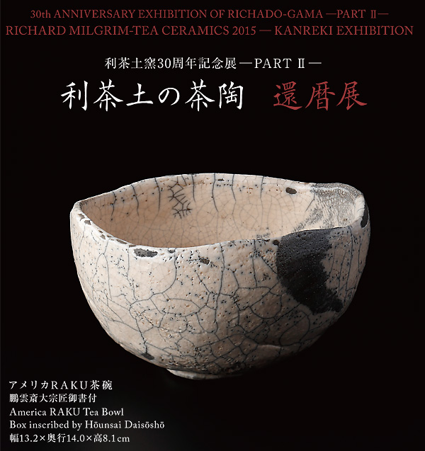 利茶土窯30周年 記念展　−PART 2−　利茶土の茶陶　還暦展 30th ANNIVERSARY EXHIBITION OF RICHADO-GAMA   -PART 2- RICHARD MILGRIM - TEA CERAMICS 2015 −KANREKI EXHIBITION−